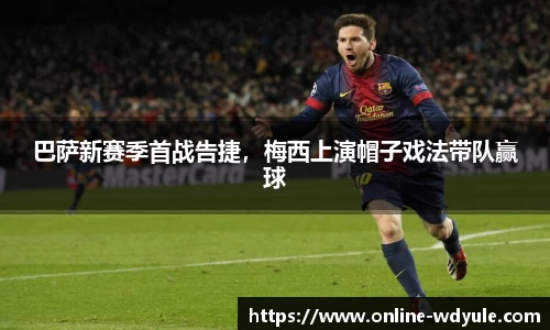 巴萨新赛季首战告捷，梅西上演帽子戏法带队赢球